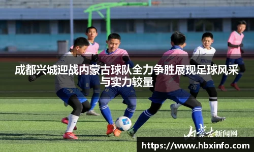 成都兴城迎战内蒙古球队全力争胜展现足球风采与实力较量